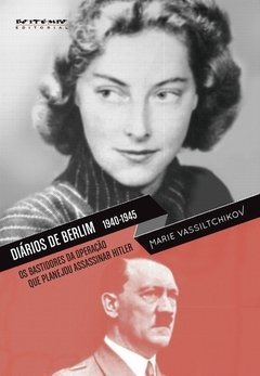 DIÁRIOS DE BERLIM 1940-1945 - OS BASTIDORES DA OPERAÇÃO QUE PLANEJOU ASSASSINAR HITLER