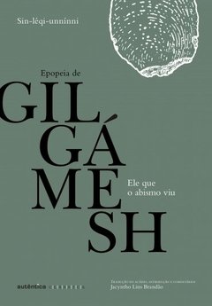EPOPEIA DE GILGAMESH - ELE QUE O ABISMO VIU