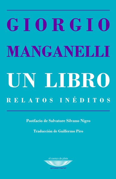 Un libro . Relatos inéditos - Giorgio Manganelli - Cuenco de plata