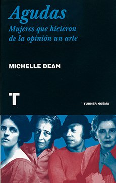 Agudas: Mujeres que hicieron de la opinión un arte - Michelle Dean - Turner