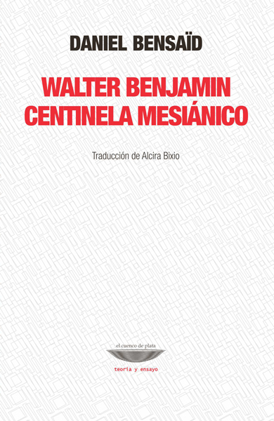 WALTER BENJAMIN CENTINELA MESIANICO - Daniel Bensaïd - EL CUENCO DE PLATA