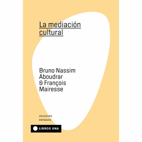 La mediación cultural - Bruno Nassim Aboudrar / Francoise Mairesse - Libros UNA