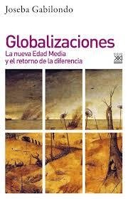 Globalizaciones: La nueva Edad Media y el retorno de la diferencia - Joseba Gabilondo - Siglo XXI ESPAÑA