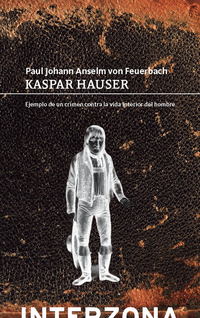Kaspar Hauser - Paul johann anselm Von Feuerbach - Interzona
