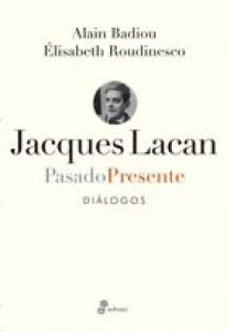 JAQUES LACAN PASADO Y PRESENTE (DIÁLOGOS) - ALAIN BADIOU / EISABETH ROUDINESCO - EDHASA