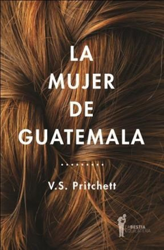 LA MUJER DE GUATEMALA - V. S. PRITCHETT - LA BESTIA EQUILÁTERA