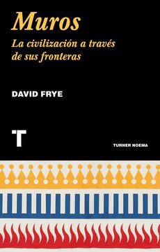 Muros: La civilización a través de sus fronteras - David Frye - Turner