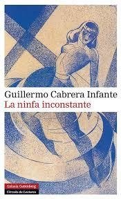 La ninfa inconstante - Guillermo Cabrera Infante - Galaxia Gutemberg