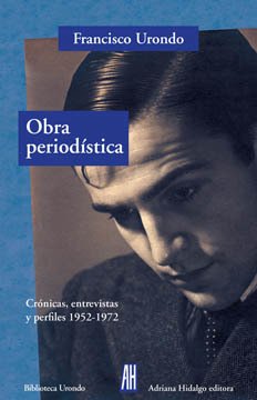 OBRA PERIODÍSTICA. Crónicas, entrevistas y perfiles 1952-1972 - Francisco Urondo - Adriana Hidalgo Editora