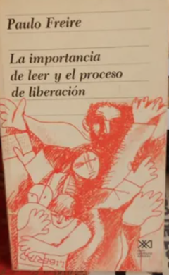 La importancia de leer y el proceso de liberación- Paulo Freire - Siglo XXI editores - ISBN 9789682315930
