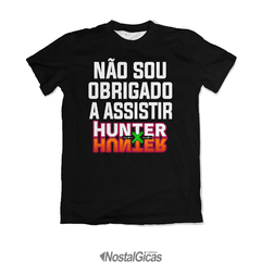 Camisa Não sou obrigado a assistir - Hunter x Hunter