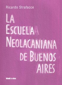 La Escuela Neolacaniana de Buenos Aires - Ricardo Strafacce - Blatt & Ríos