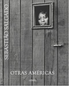 Otras Américas - Sebastiao Salgado - La Fábrica