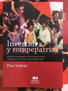 Invertidxs y rompepatrias. Marxismo, anarquismo y desobediencia sexual y de género en el estado español (1868-1982) - De Piro Subrat (LIBRO)