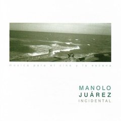 MANOLO JUAREZ / INCIDENTAL, MÚSICA PARA EL CINE Y LA ESCENA