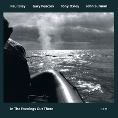 PAUL BLEY, GARY PEACOCK, TONY OXLEY Y JOHN SURMAN / IN THE EVENINGS OUT THERE