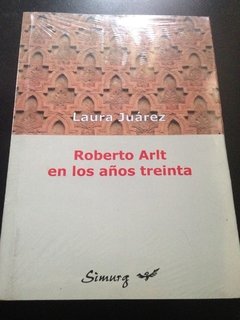LAURA JUÁREZ / ROBERTO ARLT EN LOS AÑOS TREINTA