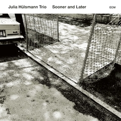 JULIA HÜLSMANN TRIO / SOONER AND LATER