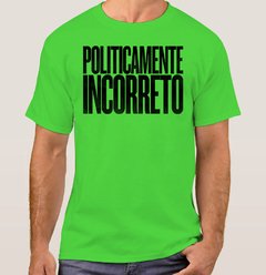 Camiseta Politicamente Incorreto (Cód. 055C) - loja online