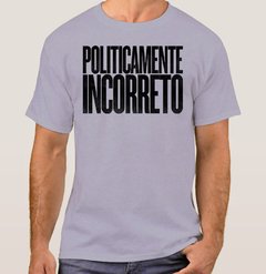 Imagem do Camiseta Politicamente Incorreto (Cód. 055C)