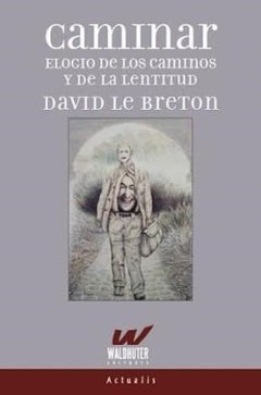CAMINAR ELOGIO DE LOS CAMINOS Y DE LA LENTITUD - LE BRETON DAVID