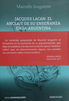 JACQUES LACAN EL ANCLAJE DE SU ENSEÑANZA EN ARGENTINA - IZAGUIRRE MARCELO