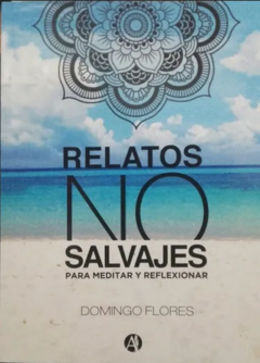 RELATOS NO SALVAJES PARA MEDITAR Y REFLEXIONAR - FLORES DOMINGO