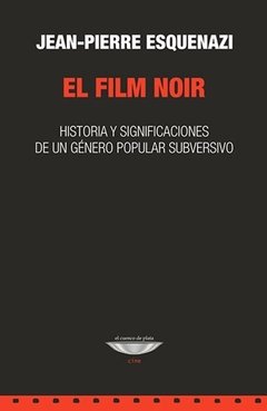 El film Noir. Historia y significaciones de un género popular - Jean Pierre Esquenazi