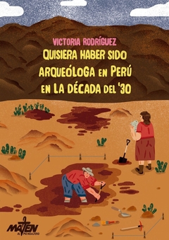 Quisiera haber sido arqueóloga en Perú en la década del ‘30 - Victoria Rodriguez