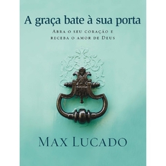 A GRAÇA BATE À SUA PORTA - Max Lucado