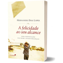 A FELICIDADE AO SEU ALCANCE - Hernandes Dias Lopes na internet