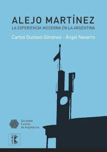 ALEJO MARTINEZ. La experiencia moderna en la Argentina - GIMENEZ/NAVARRO, Nobuko/Diseño Editorial