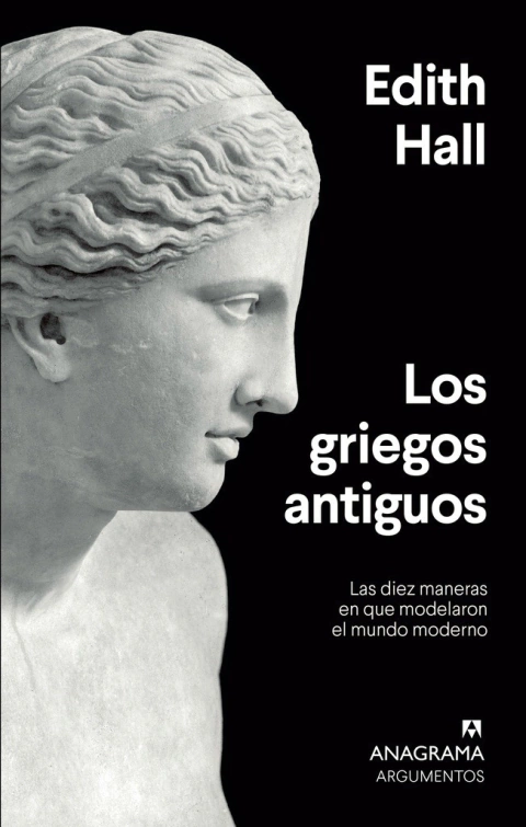 Los griegos antiguos / Las diez maneras en que modelaron el mundo moderno - Edith Hall