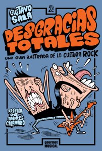 Desgracias totales, una guía ilustrada de la cultura del rock - Gustavo Sala