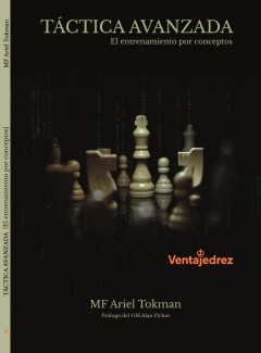 Tactica Avanzada - el entrenamiento por conceptos - MF Ariel Tokman 6° Libro colección Aprendiendo ajedrez con prologo del GM Alan Pichot