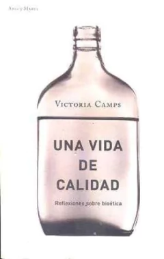 UNA VIDA DE CALIDAD: REFLEXIONES SOBRE BIOÉTICA - VICTORIA CAMPS UNA VIDA DE CALIDAD: REFLEXIONES SOBRE BIOÉTICA - VICTORIA CAMPS
