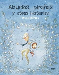Abuelos, pirañas y otras historias - Rocio Bonilla
