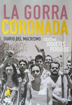 LA GORRA CORONADA, Diario del macrismo, Colectivo Juguetes Perdidos