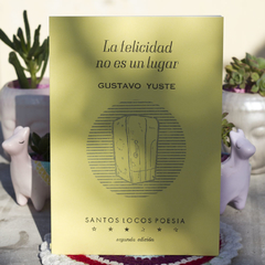 La felicidad no es un lugar - Yuste Gustavo / Ed: Santos Locos Poesía